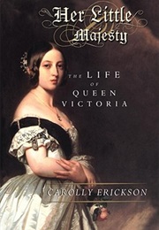 Her Little Majesty: The Life of Queen Victoria (Carolly Erickson)