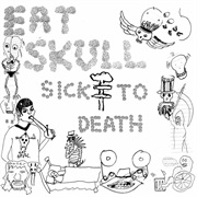 Eat Skull - Sick to Death