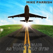 Just as Blue as Your Lyin' Eyes - Mike Parrish