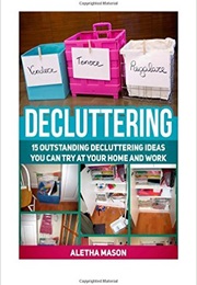 Decluttering: 15 Outstanding Decluttering Ideas You Can Try at Home or at Work (Aletha Mason)
