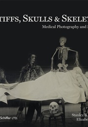 Stiffs, Skulls and Skeletons: Medical Photography and Symbolism (Stanley B Burns and Elizabeth A. Burns)