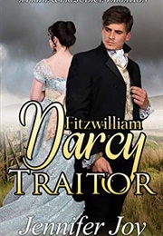 Fitzwilliam Darcy, Traitor: A Pride &amp; Prejudice Variation (Jennifer Joy)