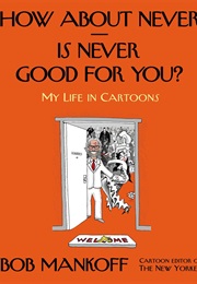 How About Never - Is Never Good for You?: My Life in Cartoons (Bob Mankoff)