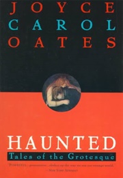 Haunted: Tales of the Grotesque (Joyce Carol Oates)
