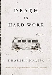 Death Is Hard Work (Khaled Khalifa)