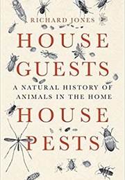 House Guests, House Pests: A Natural History of Animals in the Home (Richard Jones)
