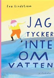 Jag Tycker Inte Om Vatten (Eva Lindström)
