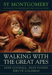 Walking With the Great Apes: Jane Goodall, Dian Fossey, Biruté Galdikas (Sy Montgomery)