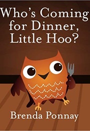 Who's Coming for Dinner, Little Hoo? (Brenda Ponnay)