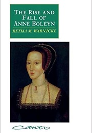 The Rise and Fall of Anne Boleyn: Family Politics at the Court of Henry VIII (Retha M. Warnicke)