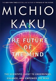 The Future of the Mind: The Scientific Quest to Understand, Enhance, and Empower the Mind (Michio Kaku)
