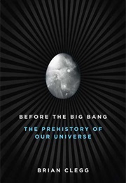 Before the Big Bang: The Prehistory of Our Universe (Brian Clegg)