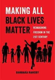 Making All Black Lives Matter: Reimagining Freedom in the Twenty-First Century (Barbara Ransby)