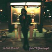 Blood Orange - 'You're Not Good Enough'