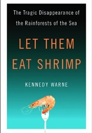 Let Them Eat Shrimp: The Tragic Disappearance of the Rainforests of the Sea (Kennedy Warne)
