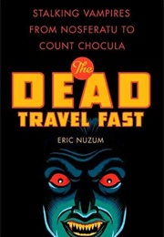 The Dead Travel Fast: Stalking Vampires From Nosferatu to Count Chocula (Eric Nuzum)