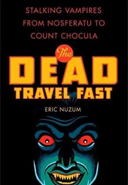 The Dead Travel Fast: Stalking Vampires From Nosferatu to Count Chocula (Eric Nuzum)