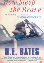 How Sleep the Brave: Complete Stories of Flying Officer 'X' (H.E.Bates)