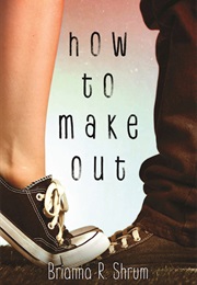 How to Make Out (Brianna Shrum)