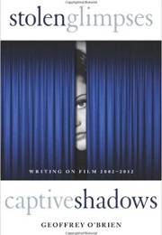 Stolen Glimpses, Captive Shadows (Geoffrey O'Brien)