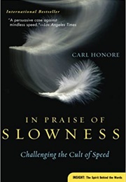 In Praise of Slowness: Challenging the Cult of Speed (Carl Honoré)