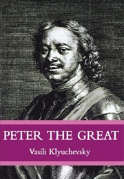 Peter the Great: The Classic Biography of Tsar Peter the Great (Vasisi Klyuchevsky)