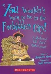 You Wouldn't Want to Be in the Forbidden City! (Jacqueline Morley)