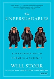 The Unpersuadables: Adventures With the Enemies of Science (Will Storr)