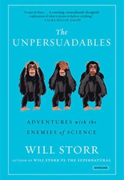 The Unpersuadables: Adventures With the Enemies of Science (Will Storr)