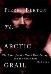 The Arctic Grail: The Quest for the Northwest Passage & the North Pole (Pierre Berton)