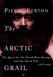 The Arctic Grail: The Quest for the Northwest Passage &amp; the North Pole (Pierre Berton)