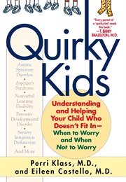 Quirky Kids: Understanding and Helping Your Child Who Doesn&#39;t Fit In- When to Worry and When Not to (Perri Klaas and Eileen Costello)