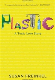 Plastic : A Toxic Love Story (Susan Freinkel)