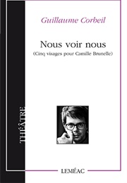 Nous Voir Nous: Cinq Visages Pour Camille Brunelle (Guillaume Corbeil)