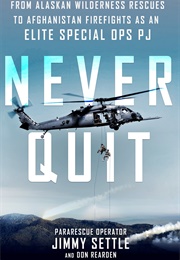 Never Quit: From Alaskan Wilderness Rescues to Afghanistan Firefights as an Elite Special Ops PJ (Jimmy Settle)