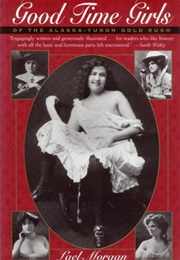 Good Time Girls of the Alaska-Yukon Gold Rush (Lael Morgan)