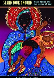 Stand Your Ground: Black Bodies and the Justice of God (Kelly Brown Douglas)