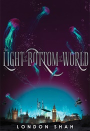 The Light at the Bottom of the World (London Shah)