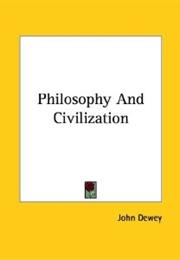 PHILOSOPHY AND CIVILIZATION by John Dewey
