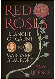Red Roses: Blanche of Gaunt to Margaret Beaufort (Amy Licence)
