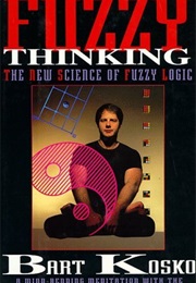Fuzzy Thinking: The New Science of Fuzzy Logic (Bart Kosko)