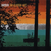Hayden - The Closer I Get