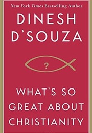 What's So Great About Christianity (Dinesh D'souza)