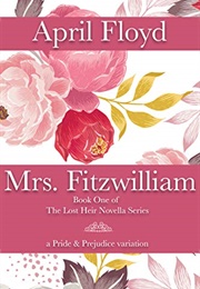 Mrs. Fitzwilliam: A Pride & Prejudice Novella Variation (The Lost Heir Series Book 1) (April Floyd)