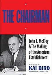 The Chairman: John J. McCloy: The Making of the American Establishment (Kai Bird)