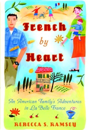 French by Heart: An American Family's Adventures in La Belle France (Rebecca S.Ramsey)