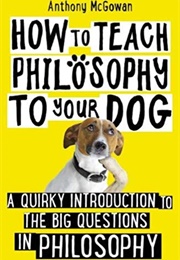 How to Teach Philosophy to Your Dog (Anthony McGowan)