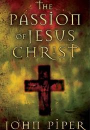 The Passion of Jesus Christ (John Piper)