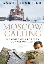 Moscow Calling: Memoirs of a Foreign Correspondent (Angus Roxburgh)
