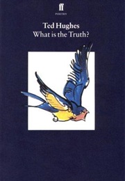 What Is the Truth? (Ted Hughes)